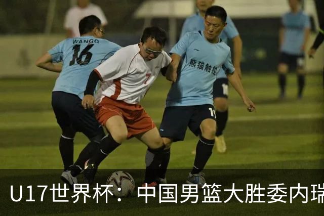 U17世界杯：中国男篮大胜委内瑞拉 陈昱休三分5中5张懿赵杰15+7+5